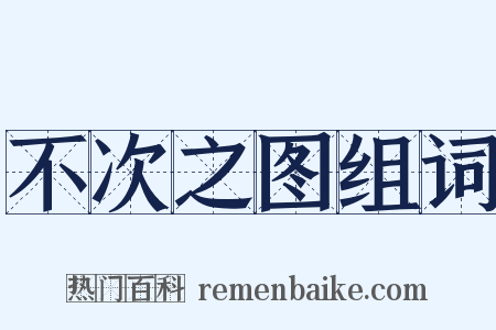 不次之图组词是什么意思的图片